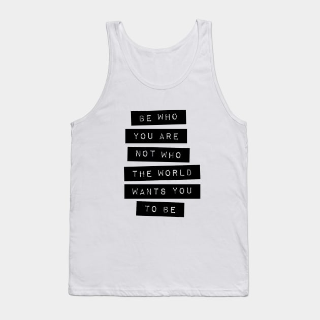 Be Who You Are Not Who the World Wants You to Be Tank Top by MotivatedType